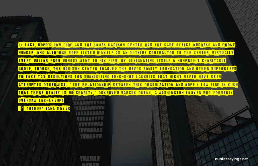 Jane Mayer Quotes: In Fact, Bopp's Law Firm And The James Madison Center Had The Same Office Address And Phone Number, And Although