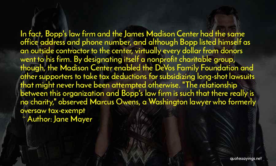 Jane Mayer Quotes: In Fact, Bopp's Law Firm And The James Madison Center Had The Same Office Address And Phone Number, And Although