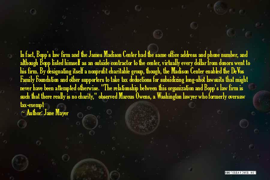 Jane Mayer Quotes: In Fact, Bopp's Law Firm And The James Madison Center Had The Same Office Address And Phone Number, And Although