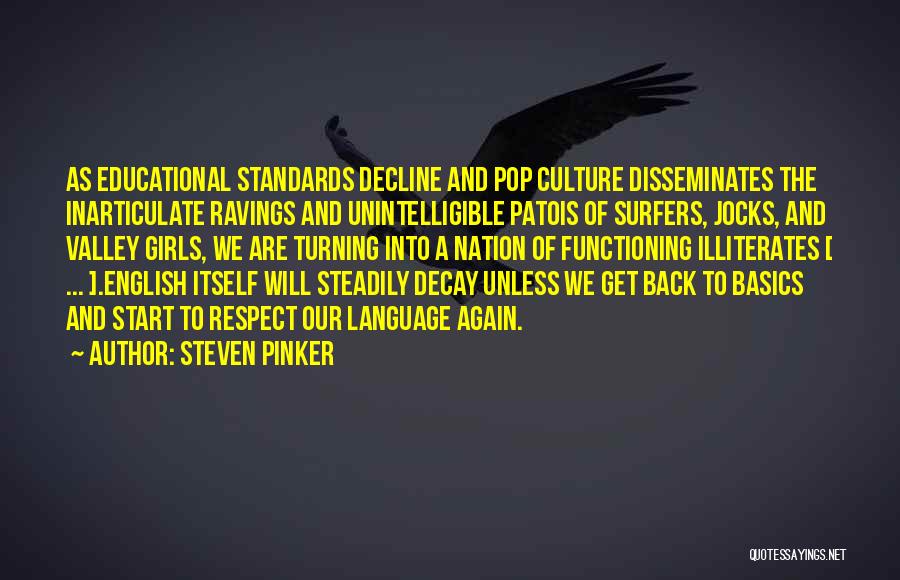 Steven Pinker Quotes: As Educational Standards Decline And Pop Culture Disseminates The Inarticulate Ravings And Unintelligible Patois Of Surfers, Jocks, And Valley Girls,