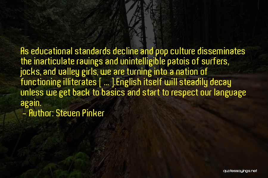 Steven Pinker Quotes: As Educational Standards Decline And Pop Culture Disseminates The Inarticulate Ravings And Unintelligible Patois Of Surfers, Jocks, And Valley Girls,