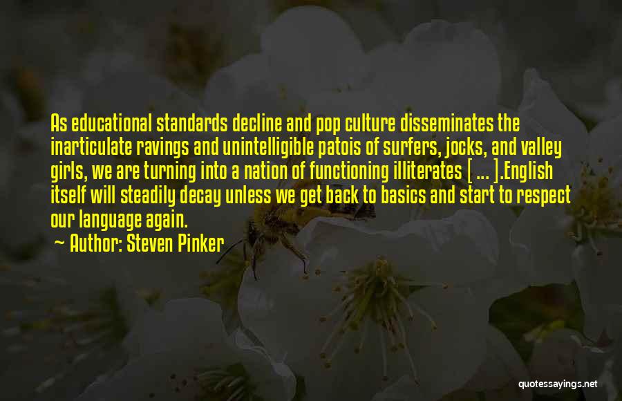 Steven Pinker Quotes: As Educational Standards Decline And Pop Culture Disseminates The Inarticulate Ravings And Unintelligible Patois Of Surfers, Jocks, And Valley Girls,