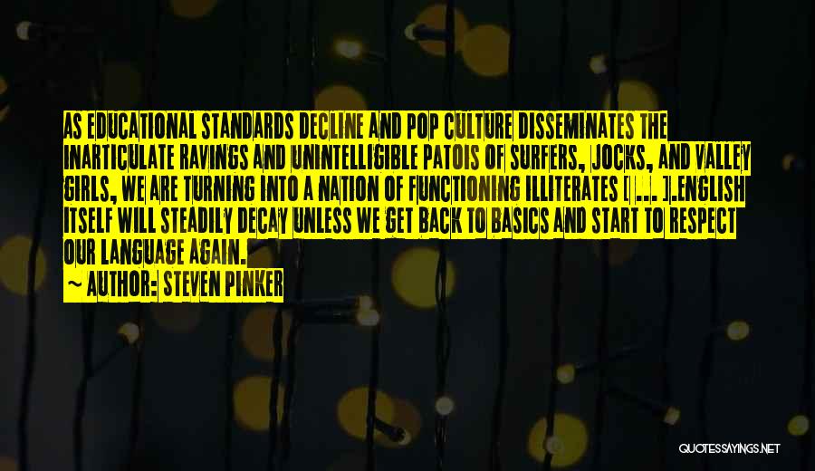 Steven Pinker Quotes: As Educational Standards Decline And Pop Culture Disseminates The Inarticulate Ravings And Unintelligible Patois Of Surfers, Jocks, And Valley Girls,