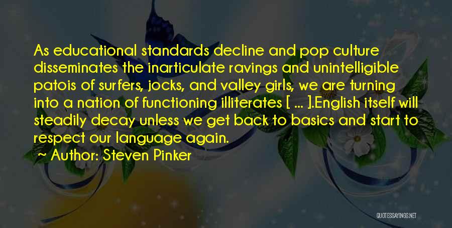 Steven Pinker Quotes: As Educational Standards Decline And Pop Culture Disseminates The Inarticulate Ravings And Unintelligible Patois Of Surfers, Jocks, And Valley Girls,