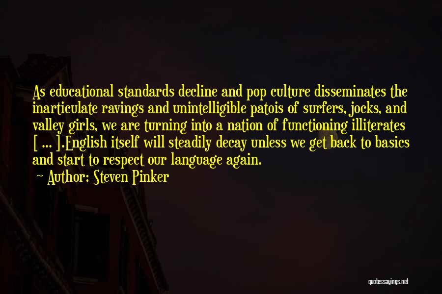 Steven Pinker Quotes: As Educational Standards Decline And Pop Culture Disseminates The Inarticulate Ravings And Unintelligible Patois Of Surfers, Jocks, And Valley Girls,