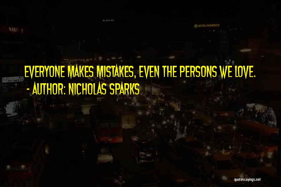 Nicholas Sparks Quotes: Everyone Makes Mistakes, Even The Persons We Love.