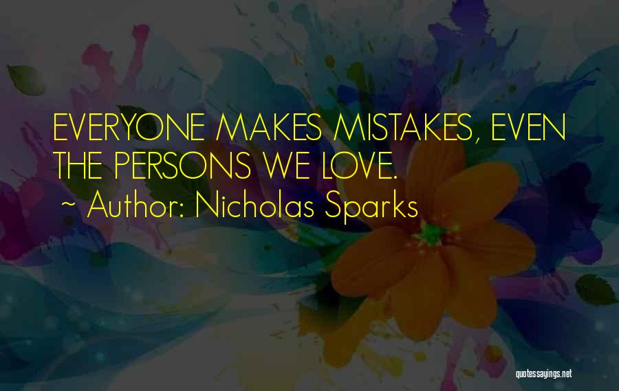 Nicholas Sparks Quotes: Everyone Makes Mistakes, Even The Persons We Love.