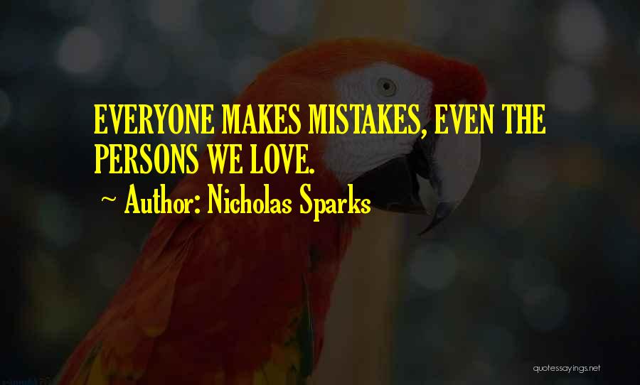 Nicholas Sparks Quotes: Everyone Makes Mistakes, Even The Persons We Love.