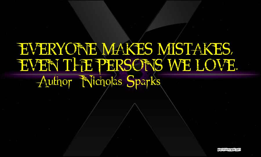 Nicholas Sparks Quotes: Everyone Makes Mistakes, Even The Persons We Love.