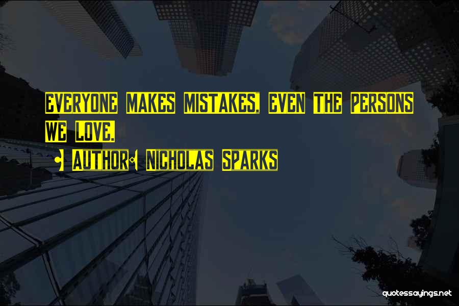 Nicholas Sparks Quotes: Everyone Makes Mistakes, Even The Persons We Love.