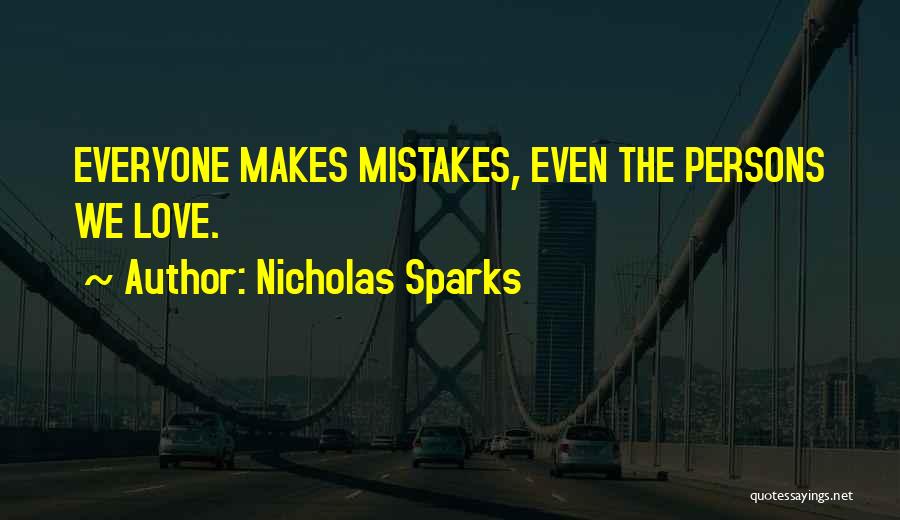 Nicholas Sparks Quotes: Everyone Makes Mistakes, Even The Persons We Love.