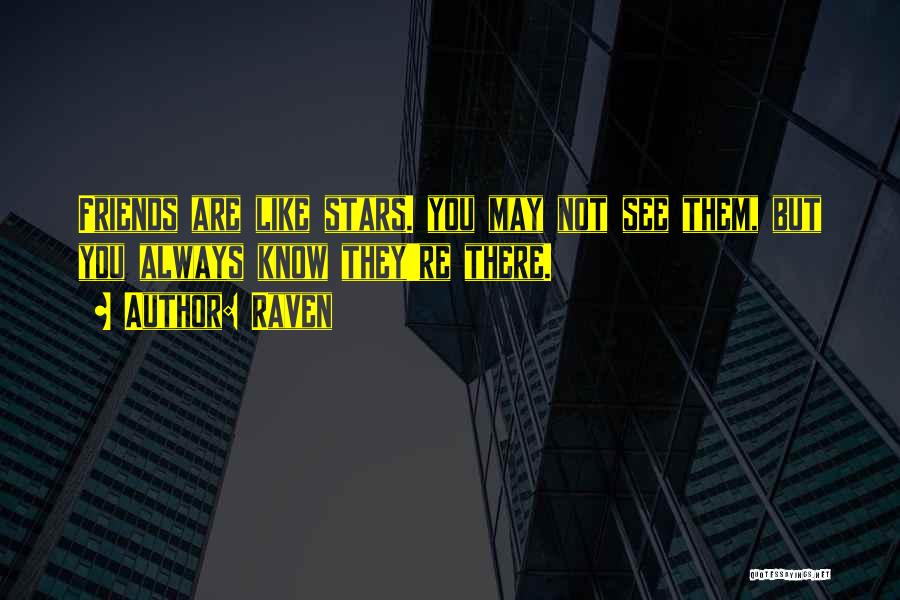 Raven Quotes: Friends Are Like Stars. You May Not See Them, But You Always Know They're There.