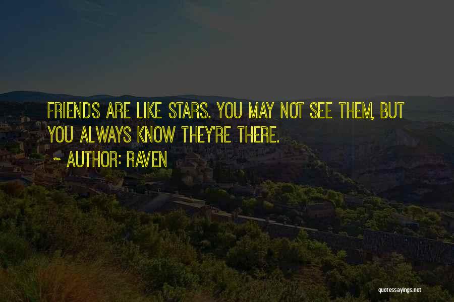 Raven Quotes: Friends Are Like Stars. You May Not See Them, But You Always Know They're There.