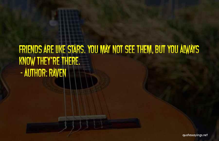 Raven Quotes: Friends Are Like Stars. You May Not See Them, But You Always Know They're There.