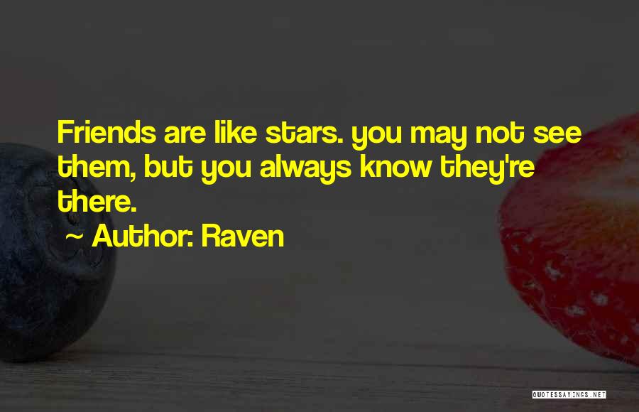 Raven Quotes: Friends Are Like Stars. You May Not See Them, But You Always Know They're There.