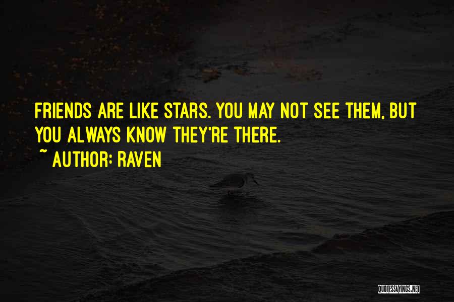 Raven Quotes: Friends Are Like Stars. You May Not See Them, But You Always Know They're There.