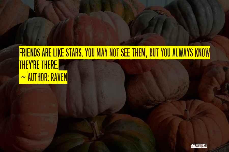 Raven Quotes: Friends Are Like Stars. You May Not See Them, But You Always Know They're There.