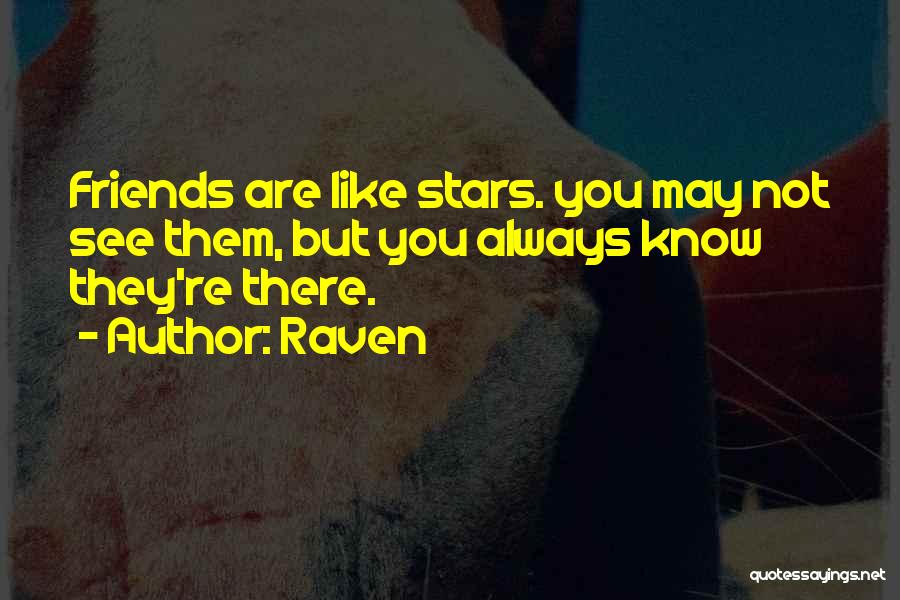 Raven Quotes: Friends Are Like Stars. You May Not See Them, But You Always Know They're There.