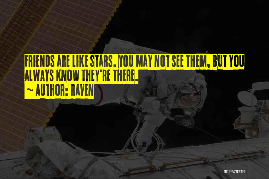 Raven Quotes: Friends Are Like Stars. You May Not See Them, But You Always Know They're There.