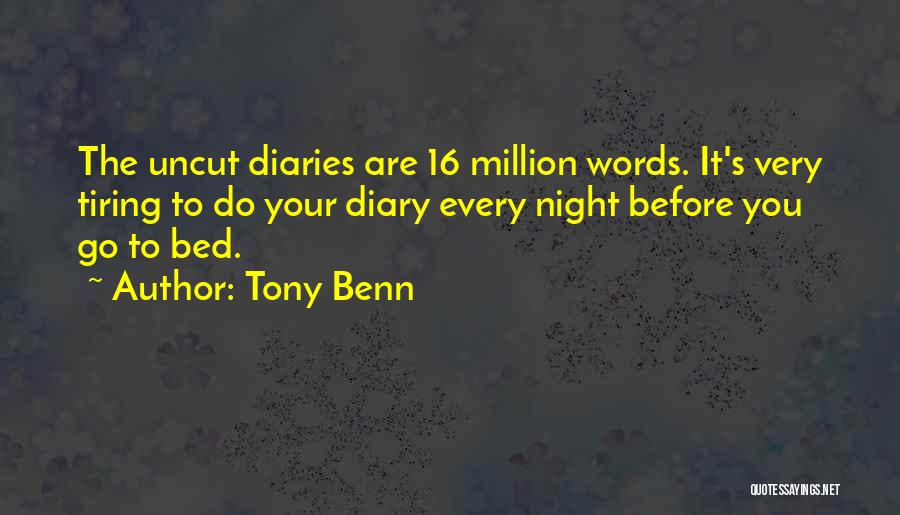 Tony Benn Quotes: The Uncut Diaries Are 16 Million Words. It's Very Tiring To Do Your Diary Every Night Before You Go To