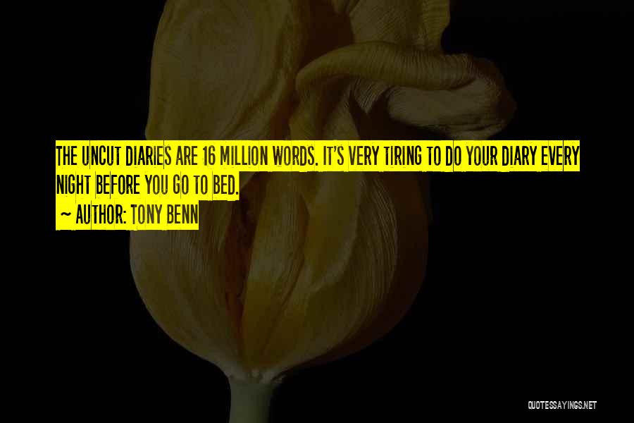 Tony Benn Quotes: The Uncut Diaries Are 16 Million Words. It's Very Tiring To Do Your Diary Every Night Before You Go To