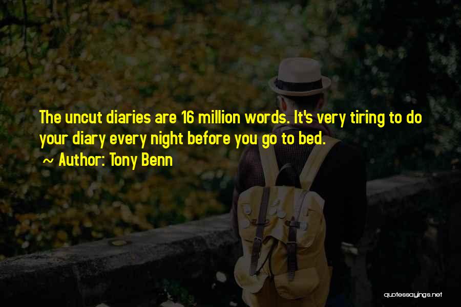 Tony Benn Quotes: The Uncut Diaries Are 16 Million Words. It's Very Tiring To Do Your Diary Every Night Before You Go To