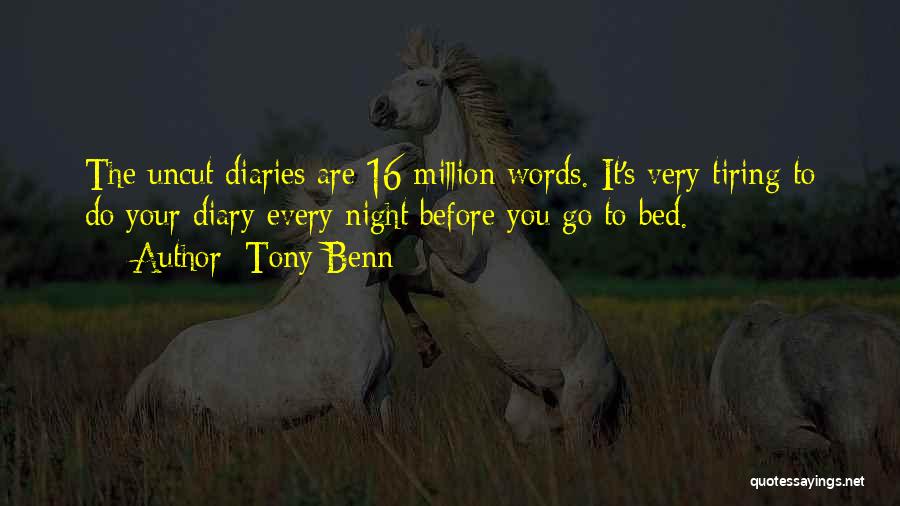Tony Benn Quotes: The Uncut Diaries Are 16 Million Words. It's Very Tiring To Do Your Diary Every Night Before You Go To