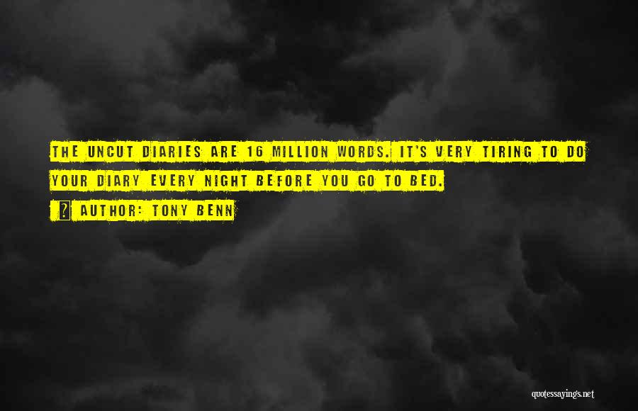 Tony Benn Quotes: The Uncut Diaries Are 16 Million Words. It's Very Tiring To Do Your Diary Every Night Before You Go To