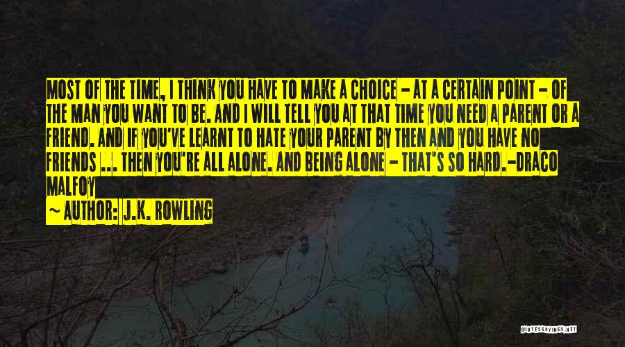 J.K. Rowling Quotes: Most Of The Time, I Think You Have To Make A Choice - At A Certain Point - Of The