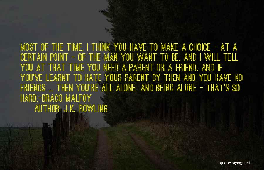 J.K. Rowling Quotes: Most Of The Time, I Think You Have To Make A Choice - At A Certain Point - Of The