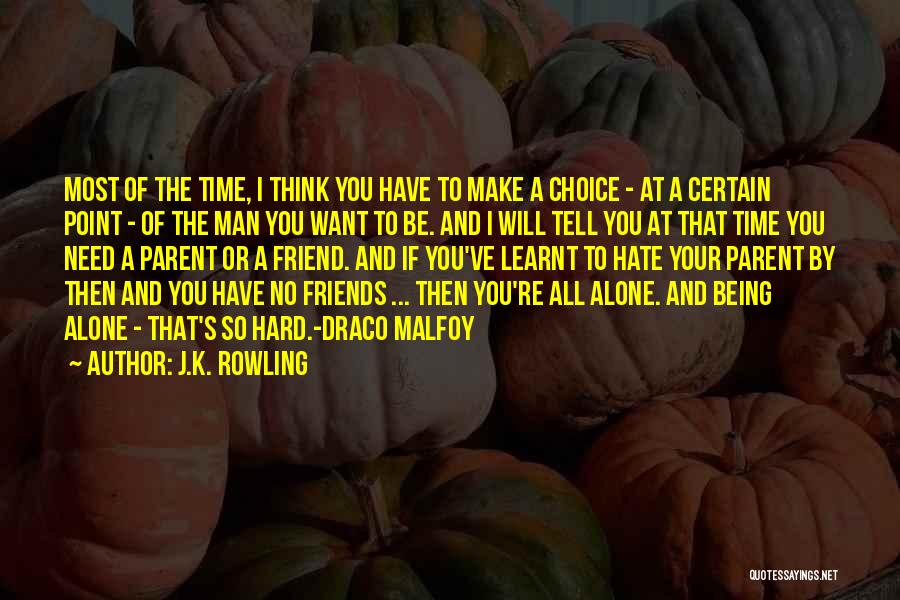 J.K. Rowling Quotes: Most Of The Time, I Think You Have To Make A Choice - At A Certain Point - Of The