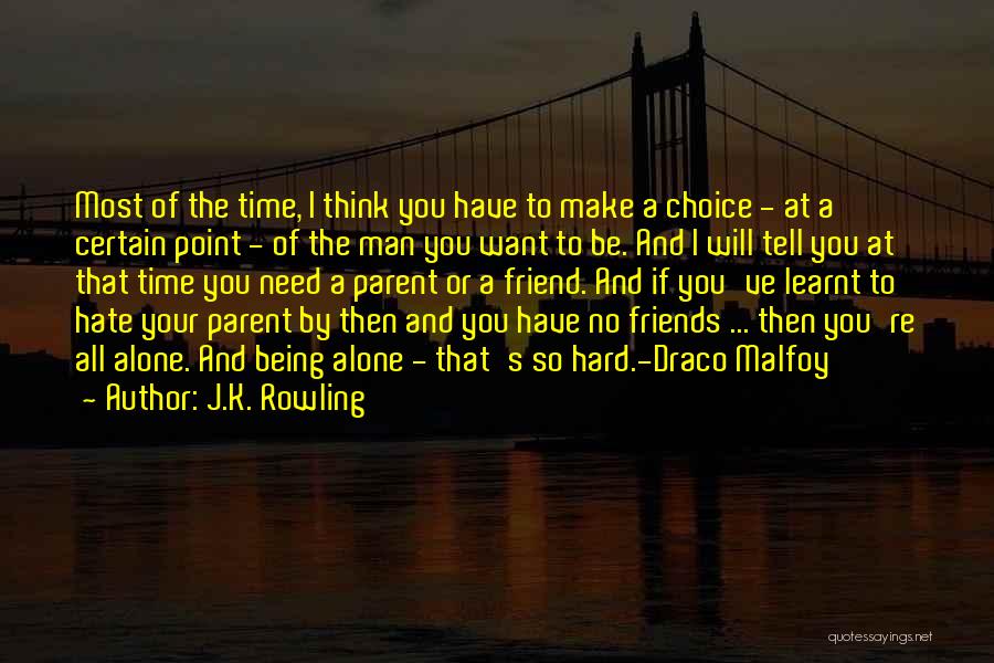 J.K. Rowling Quotes: Most Of The Time, I Think You Have To Make A Choice - At A Certain Point - Of The