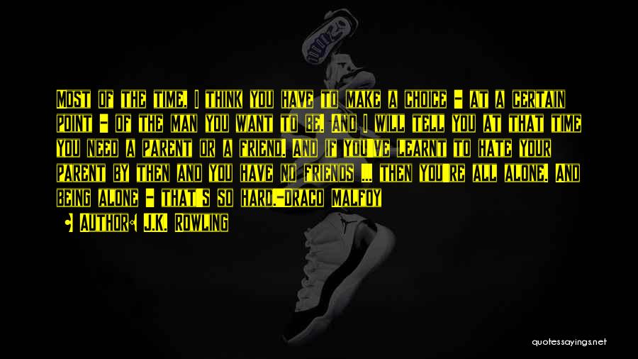 J.K. Rowling Quotes: Most Of The Time, I Think You Have To Make A Choice - At A Certain Point - Of The