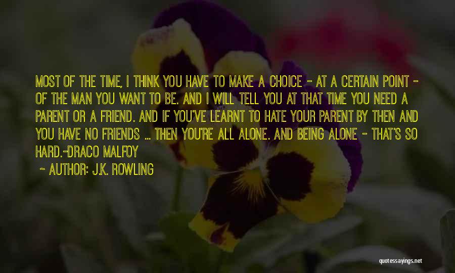 J.K. Rowling Quotes: Most Of The Time, I Think You Have To Make A Choice - At A Certain Point - Of The