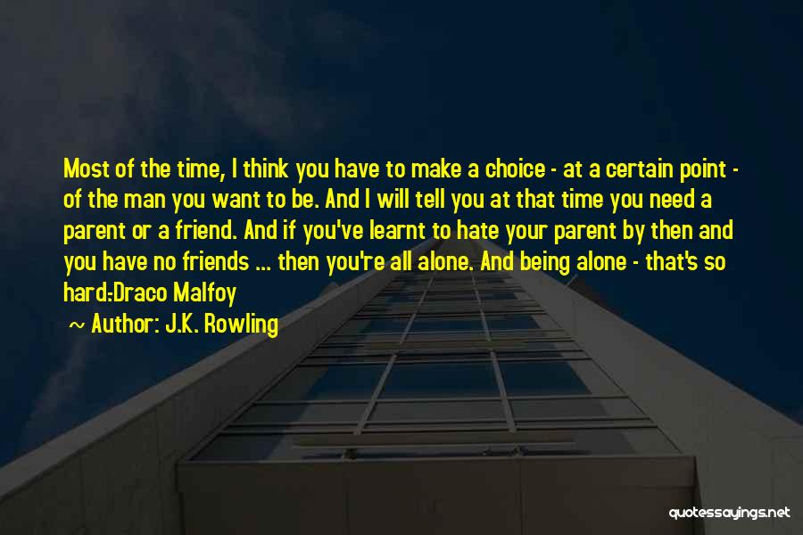 J.K. Rowling Quotes: Most Of The Time, I Think You Have To Make A Choice - At A Certain Point - Of The