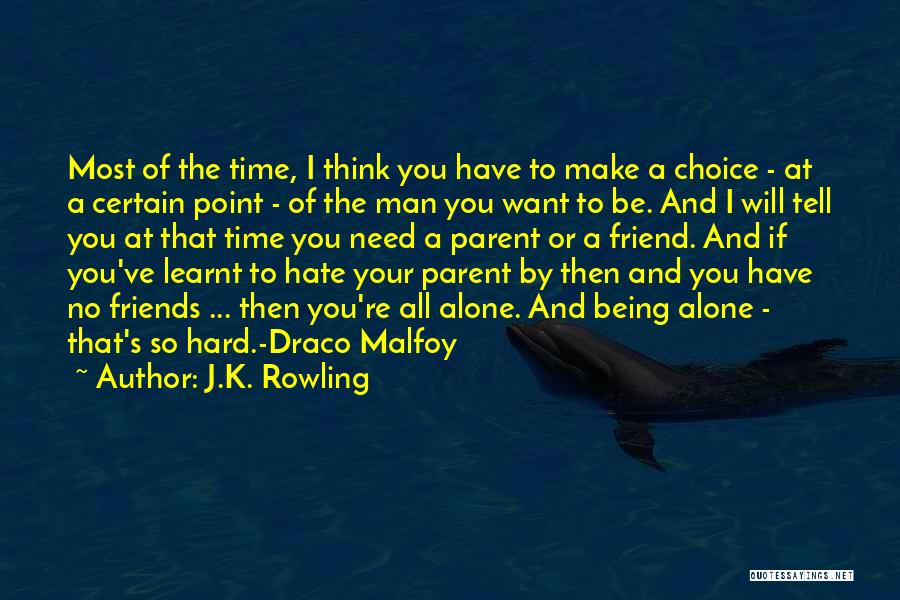 J.K. Rowling Quotes: Most Of The Time, I Think You Have To Make A Choice - At A Certain Point - Of The