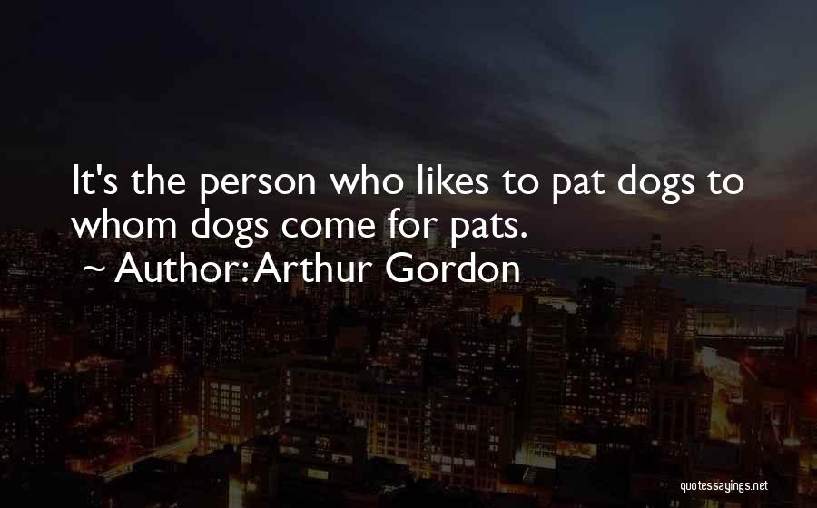 Arthur Gordon Quotes: It's The Person Who Likes To Pat Dogs To Whom Dogs Come For Pats.