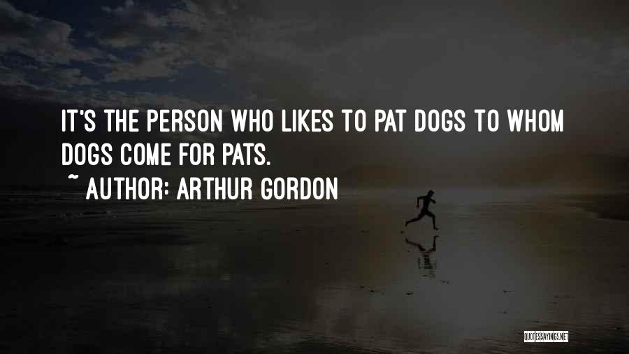 Arthur Gordon Quotes: It's The Person Who Likes To Pat Dogs To Whom Dogs Come For Pats.