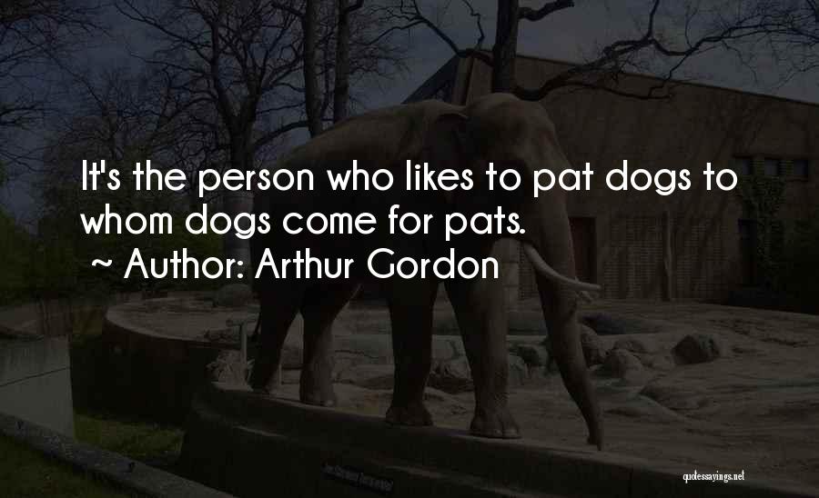 Arthur Gordon Quotes: It's The Person Who Likes To Pat Dogs To Whom Dogs Come For Pats.