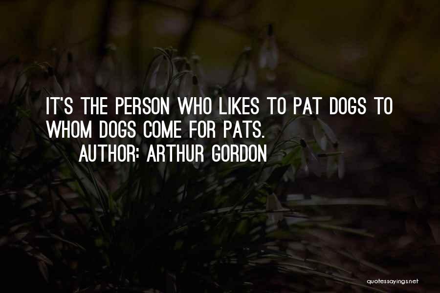 Arthur Gordon Quotes: It's The Person Who Likes To Pat Dogs To Whom Dogs Come For Pats.