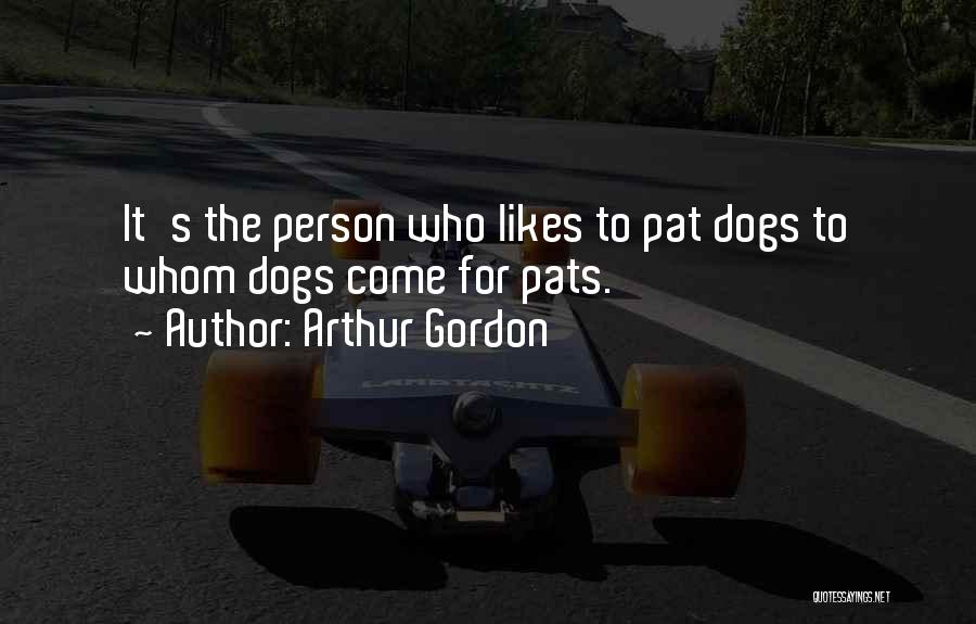 Arthur Gordon Quotes: It's The Person Who Likes To Pat Dogs To Whom Dogs Come For Pats.