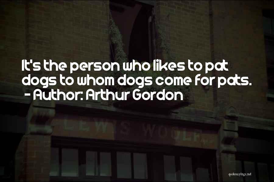 Arthur Gordon Quotes: It's The Person Who Likes To Pat Dogs To Whom Dogs Come For Pats.