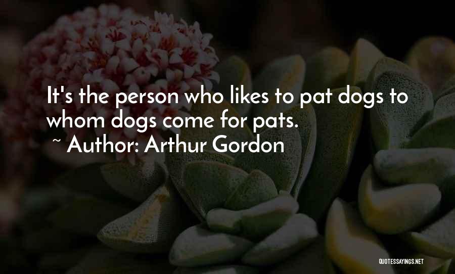 Arthur Gordon Quotes: It's The Person Who Likes To Pat Dogs To Whom Dogs Come For Pats.