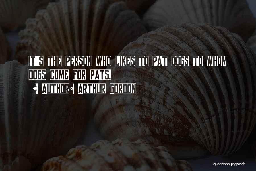 Arthur Gordon Quotes: It's The Person Who Likes To Pat Dogs To Whom Dogs Come For Pats.