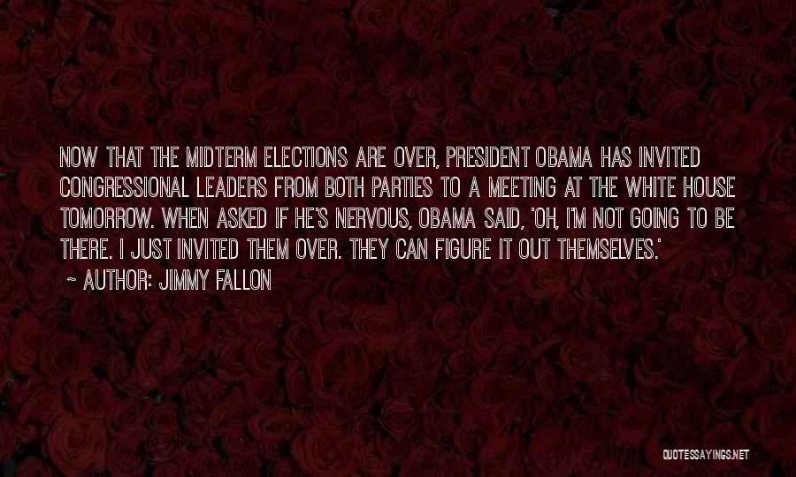Jimmy Fallon Quotes: Now That The Midterm Elections Are Over, President Obama Has Invited Congressional Leaders From Both Parties To A Meeting At