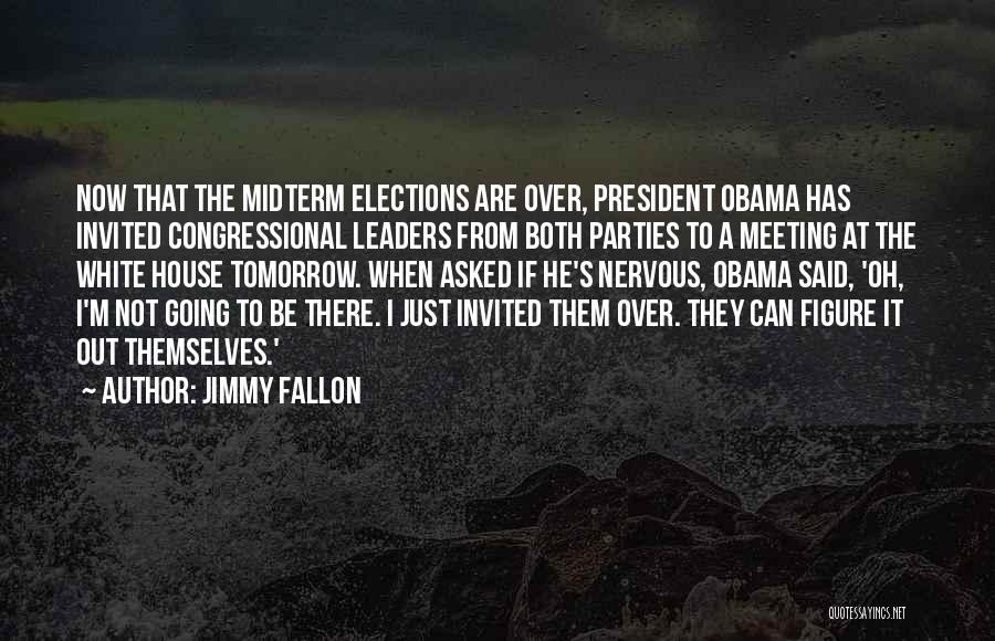 Jimmy Fallon Quotes: Now That The Midterm Elections Are Over, President Obama Has Invited Congressional Leaders From Both Parties To A Meeting At