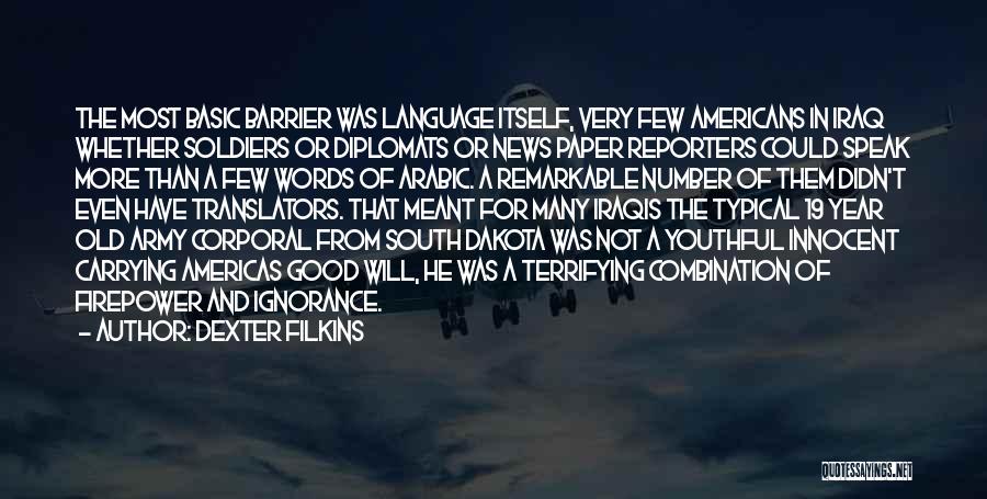 Dexter Filkins Quotes: The Most Basic Barrier Was Language Itself, Very Few Americans In Iraq Whether Soldiers Or Diplomats Or News Paper Reporters