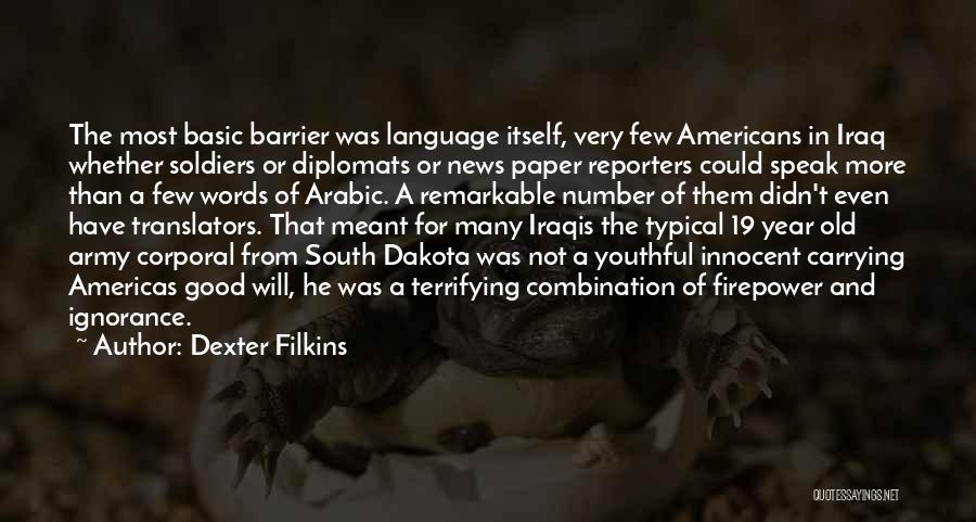 Dexter Filkins Quotes: The Most Basic Barrier Was Language Itself, Very Few Americans In Iraq Whether Soldiers Or Diplomats Or News Paper Reporters