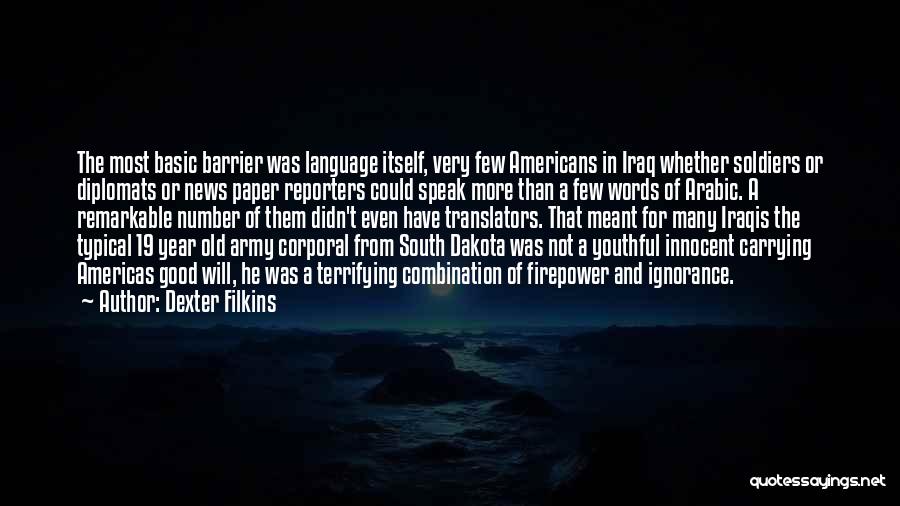 Dexter Filkins Quotes: The Most Basic Barrier Was Language Itself, Very Few Americans In Iraq Whether Soldiers Or Diplomats Or News Paper Reporters