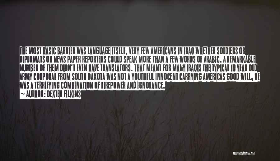 Dexter Filkins Quotes: The Most Basic Barrier Was Language Itself, Very Few Americans In Iraq Whether Soldiers Or Diplomats Or News Paper Reporters